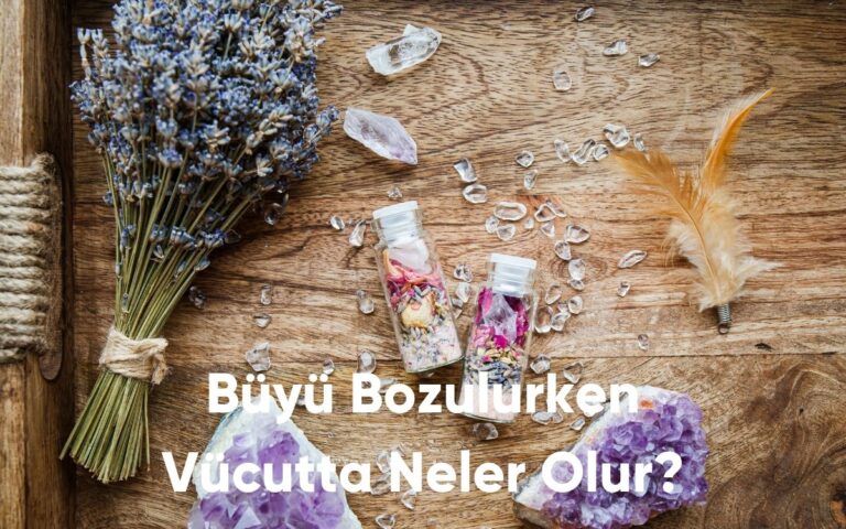 Büyü Bozulurken Vücutta Neler Olur