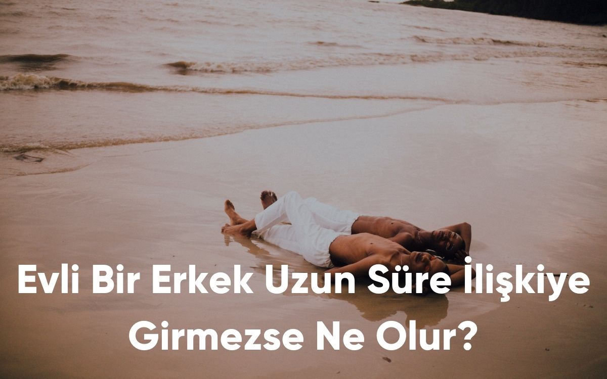 Evli Bir Erkek Uzun Süre İlişkiye Girmezse Ne Olur?